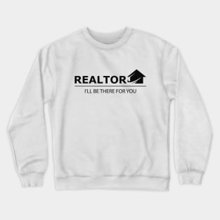 Realtor I'll be there for you Crewneck Sweatshirt